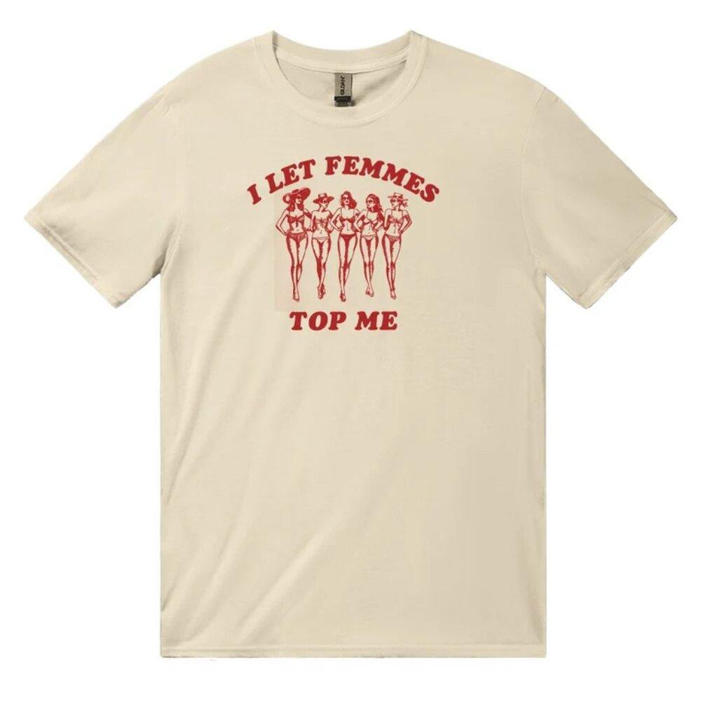 I Let Femmes Top Me Unisex T-Shirt,  Lesbian Bisexual Pride Shirt, Lgbtq
